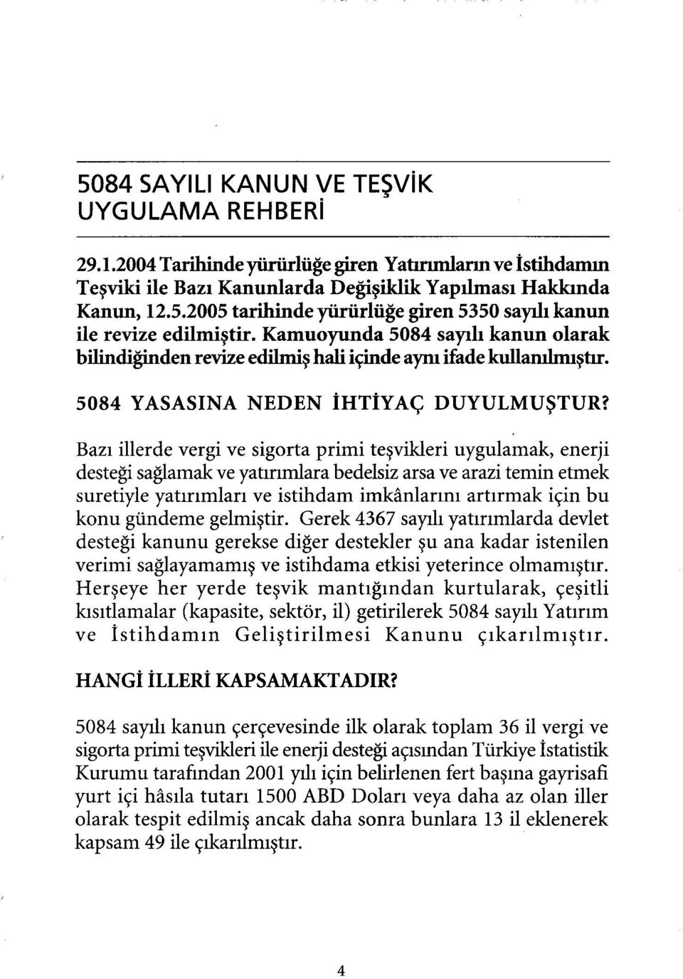 Bazı illerde vergi ve sigorta primi teşvikleri uygulamak, enerji desteği sağlamak ve yatırımlara bedelsiz arsa ve arazi temin etmek suretiyle yatırımları ve istihdam imkânlarını artırmak için bu konu