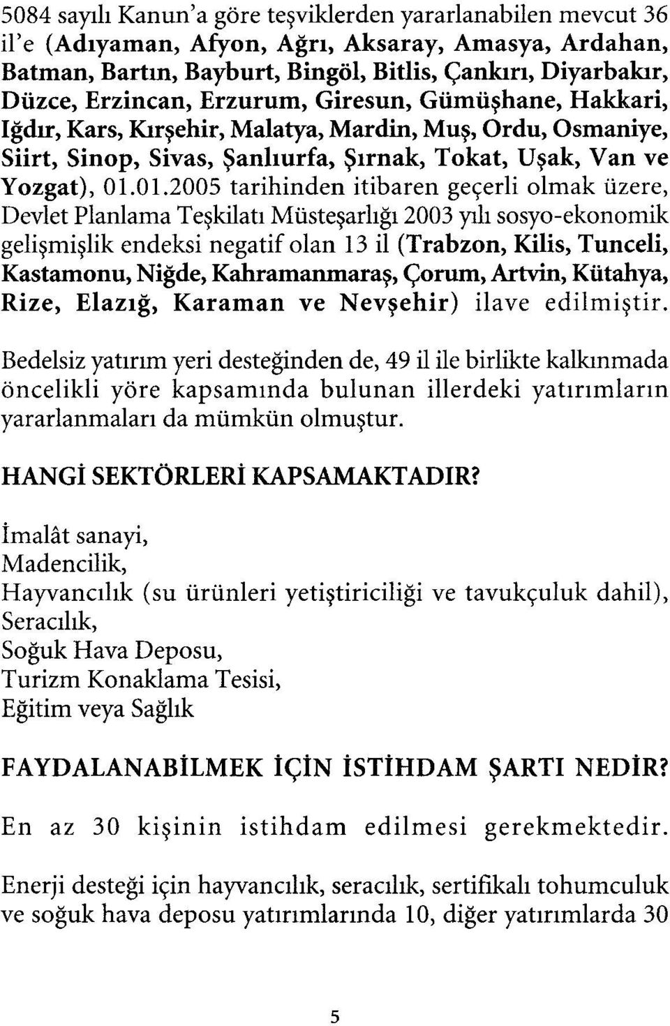 01.2005 tarihinden itibaren geçerli olmak üzere, Devlet Planlama Teşkilatı Müsteşarlığı 2003 yüı sosyo-ekonomik gelişmişlik endeksi negatif olan 13 il (Trabzon, Kilis, Tunceli, Kastamonu, Niğde,