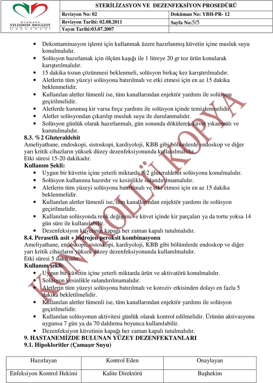 Aletlerin tüm yüzeyi solüsyona batırılmalı ve etki etmesi için en az 15 dakika Aletlerde kurumuş kir varsa fırça yardımı ile solüsyon içinde temizlenmelidir.