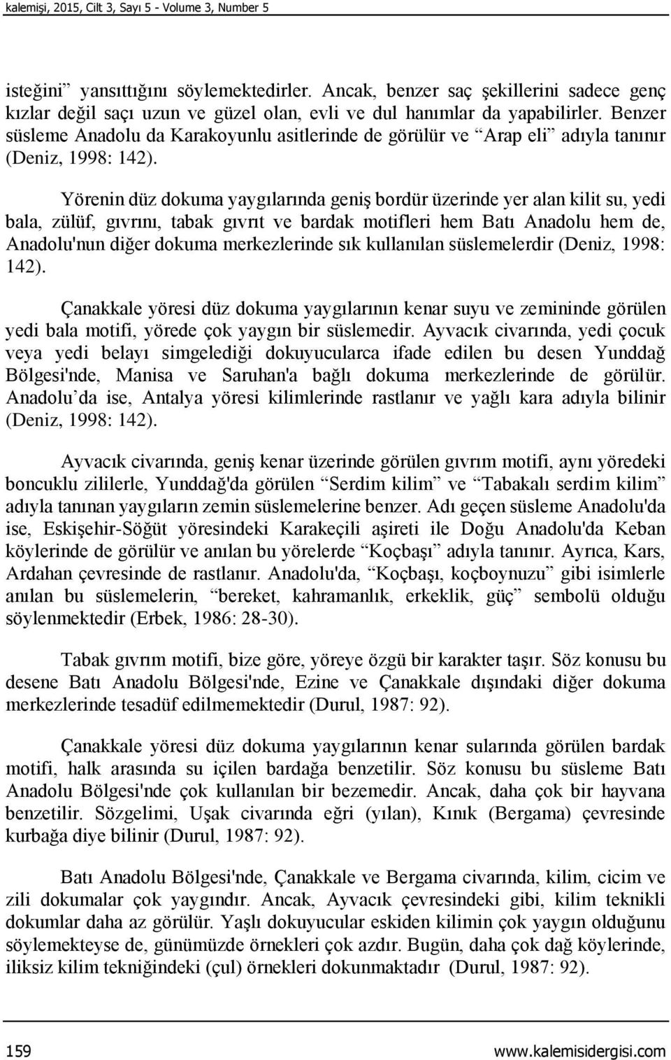 Benzer süsleme Anadolu da Karakoyunlu asitlerinde de görülür ve Arap eli adıyla tanınır (Deniz, 1998: 142).