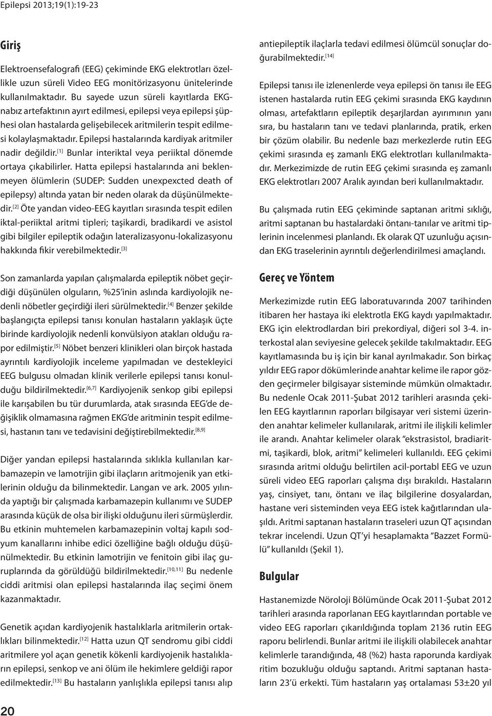 Epilepsi hastalarında kardiyak aritmiler nadir değildir. [1] Bunlar interiktal veya periiktal dönemde ortaya çıkabilirler.