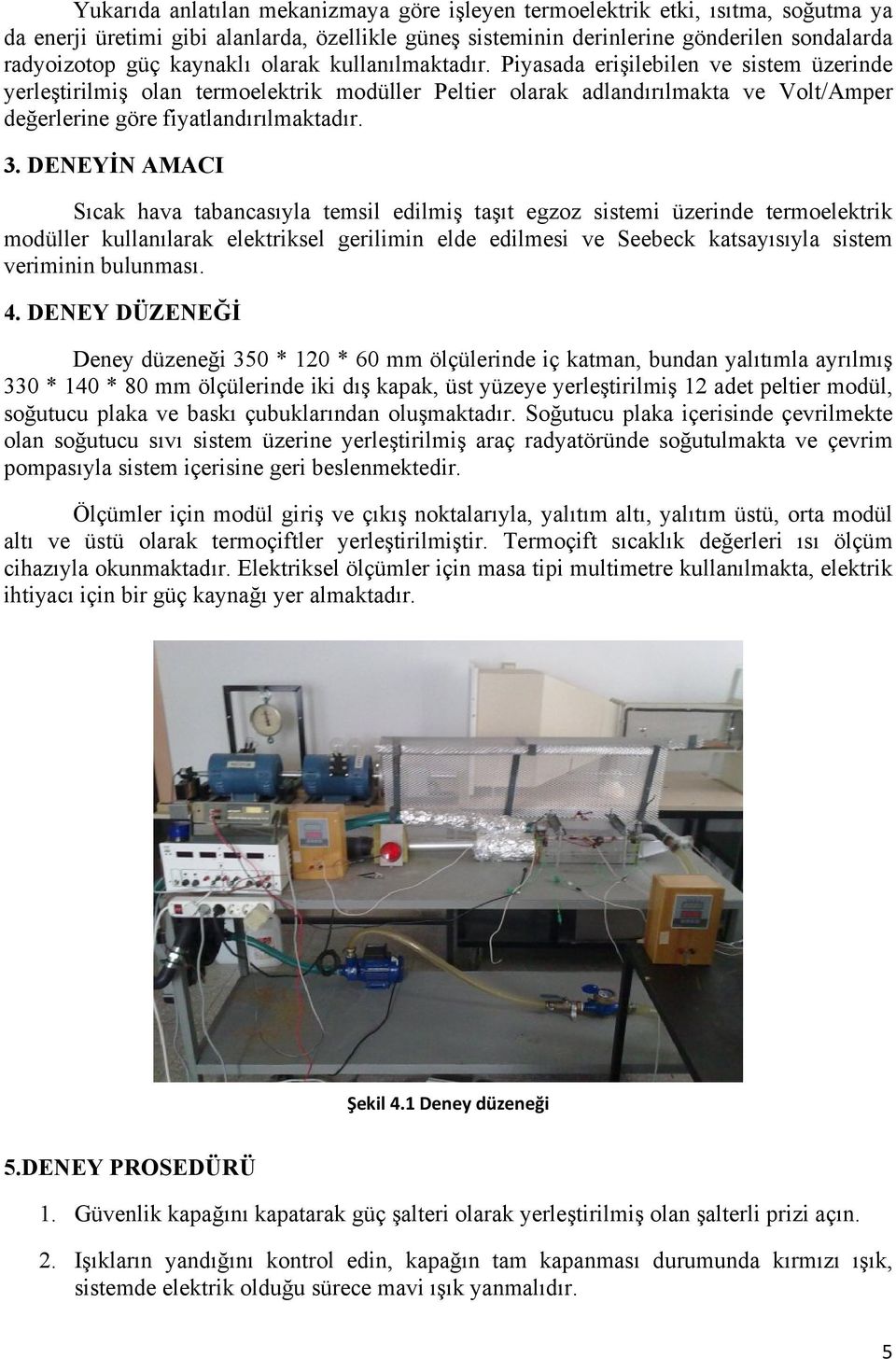 Piyasada erişilebilen ve sistem üzerinde yerleştirilmiş olan termoelektrik modüller Peltier olarak adlandırılmakta ve Volt/Amper değerlerine göre fiyatlandırılmaktadır. 3.