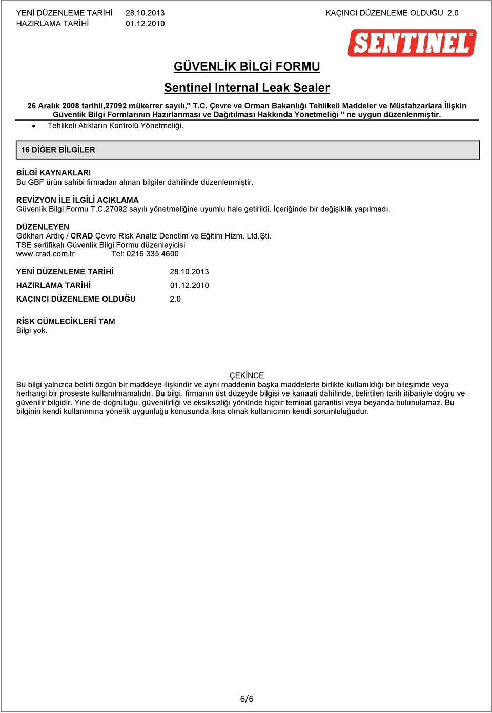 TSE sertifikalı Güvenlik Bilgi Formu düzenleyicisi www.crad.com.tr Tel: 0216 335 4600 YENİ DÜZENLEME TARİHİ 28.10.2013 KAÇINCI DÜZENLEME OLDUĞU 2.