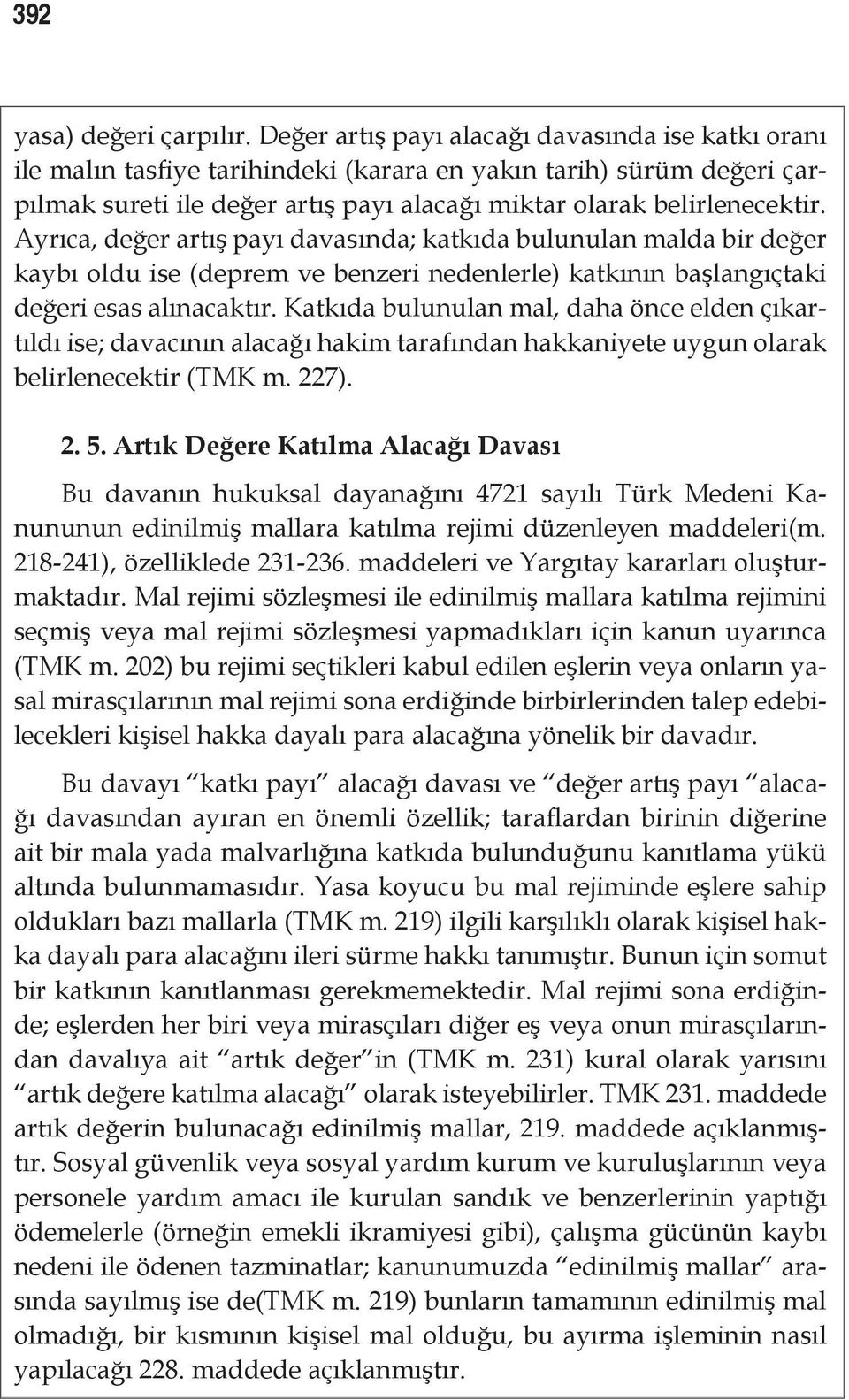 Ayrıca, değer artış payı davasında; katkıda bulunulan malda bir değer kaybı oldu ise (deprem ve benzeri nedenlerle) katkının başlangıçtaki değeri esas alınacaktır.