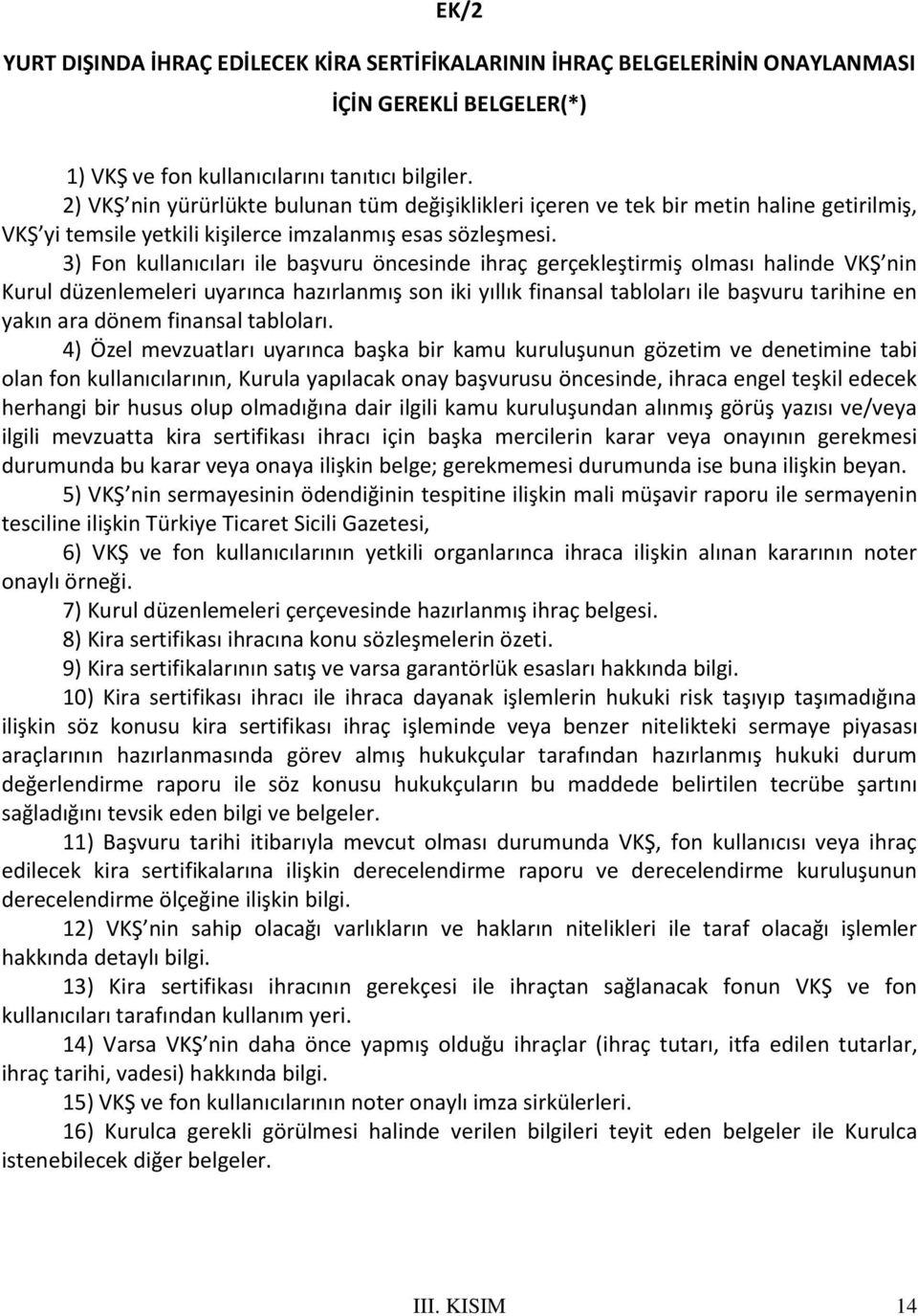 3) Fon kullanıcıları ile başvuru öncesinde ihraç gerçekleştirmiş olması halinde VKŞ nin Kurul düzenlemeleri uyarınca hazırlanmış son iki yıllık finansal tabloları ile başvuru tarihine en yakın ara