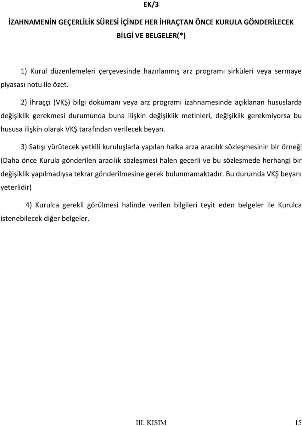 2) İhraççı (VKŞ) bilgi dokümanı veya arz programı izahnamesinde açıklanan hususlarda değişiklik gerekmesi durumunda buna ilişkin değişiklik metinleri, değişiklik gerekmiyorsa bu hususa ilişkin olarak