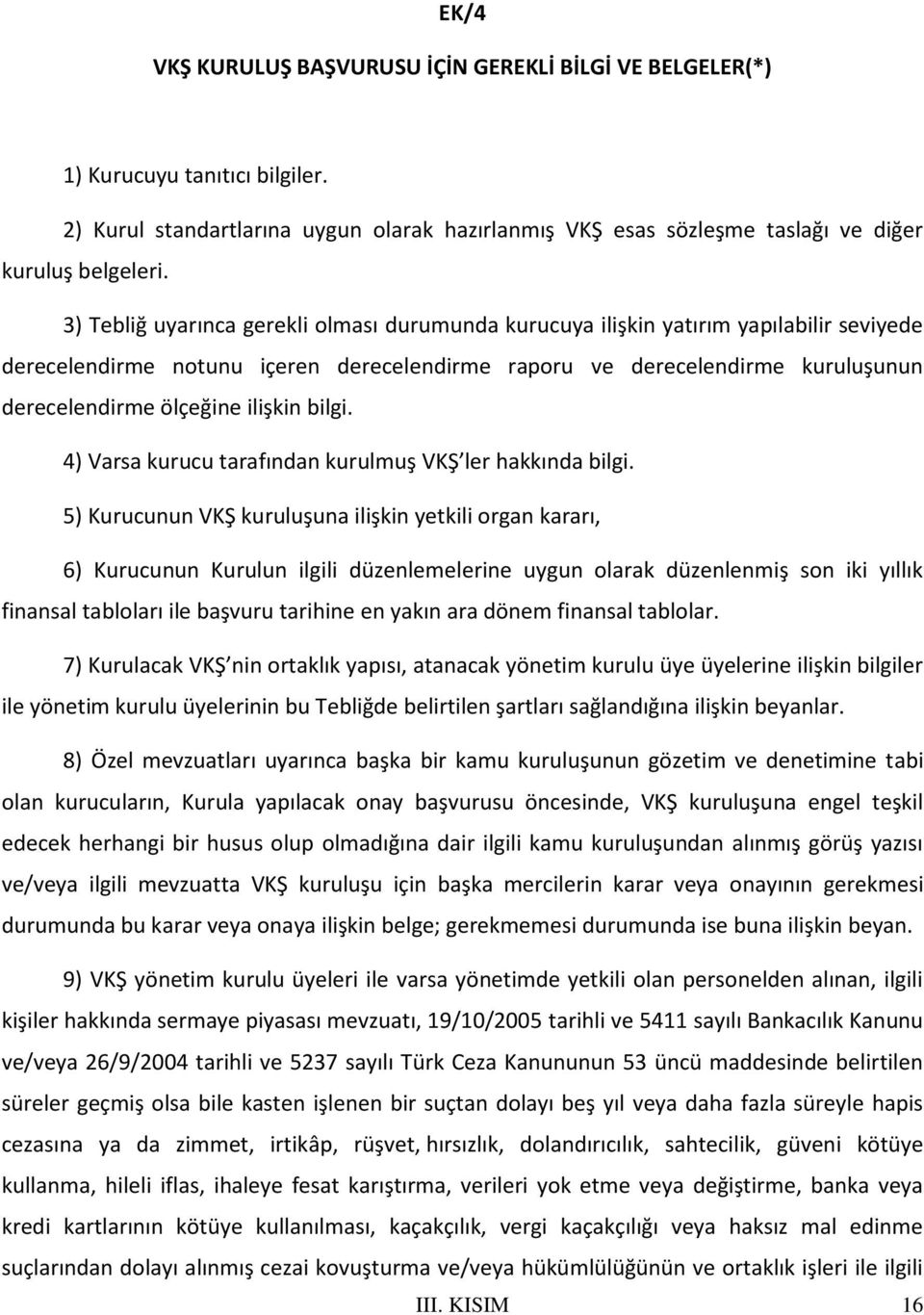 ilişkin bilgi. 4) Varsa kurucu tarafından kurulmuş VKŞ ler hakkında bilgi.