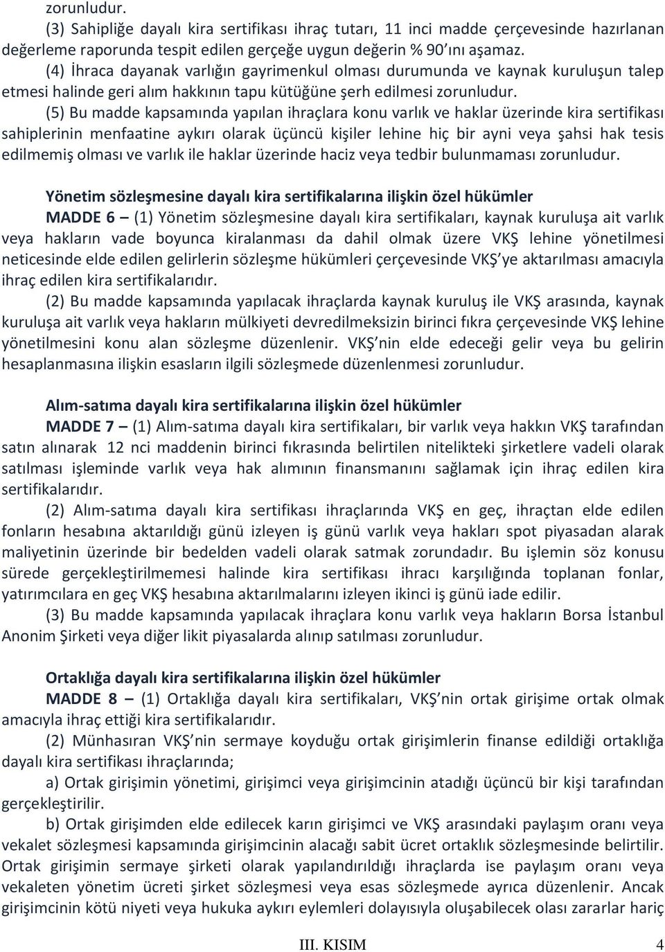 (5) Bu madde kapsamında yapılan ihraçlara konu varlık ve haklar üzerinde kira sertifikası sahiplerinin menfaatine aykırı olarak üçüncü kişiler lehine hiç bir ayni veya şahsi hak tesis edilmemiş