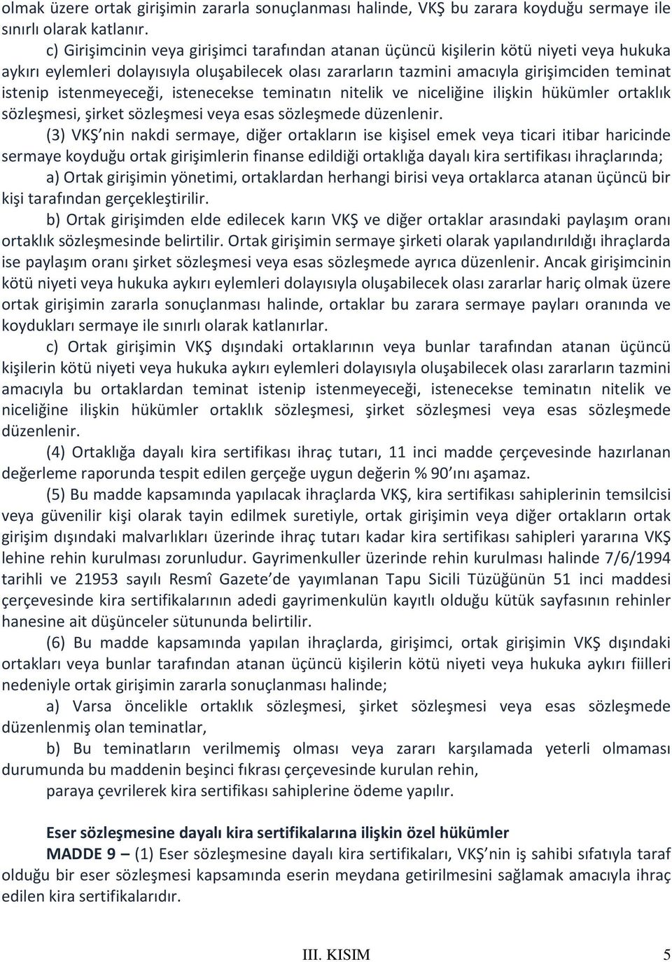 istenmeyeceği, istenecekse teminatın nitelik ve niceliğine ilişkin hükümler ortaklık sözleşmesi, şirket sözleşmesi veya esas sözleşmede düzenlenir.