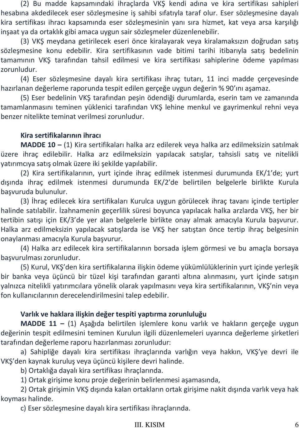 (3) VKŞ meydana getirilecek eseri önce kiralayarak veya kiralamaksızın doğrudan satış sözleşmesine konu edebilir.