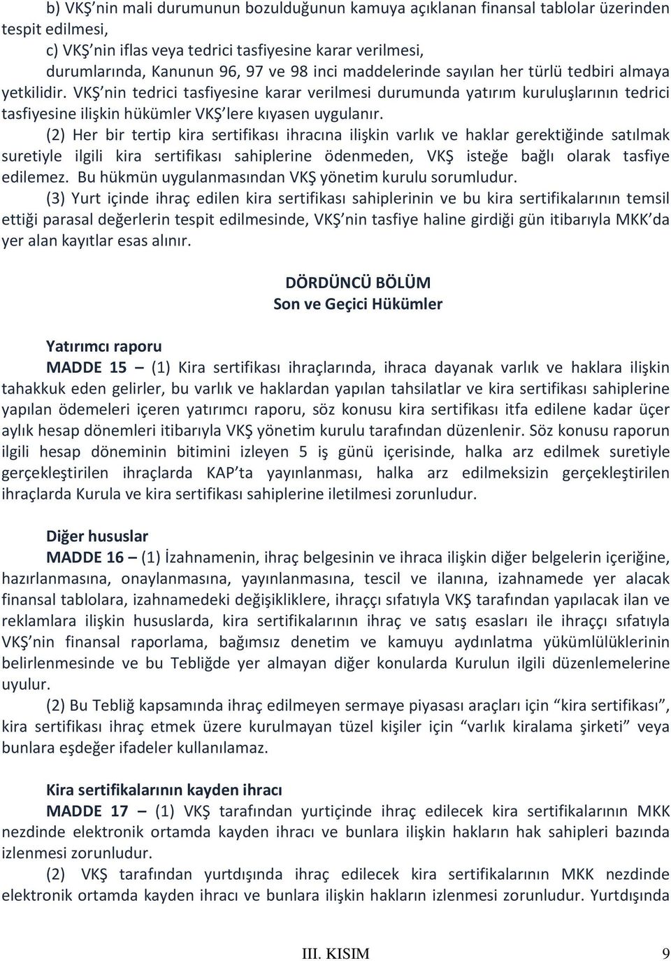 (2) Her bir tertip kira sertifikası ihracına ilişkin varlık ve haklar gerektiğinde satılmak suretiyle ilgili kira sertifikası sahiplerine ödenmeden, VKŞ isteğe bağlı olarak tasfiye edilemez.