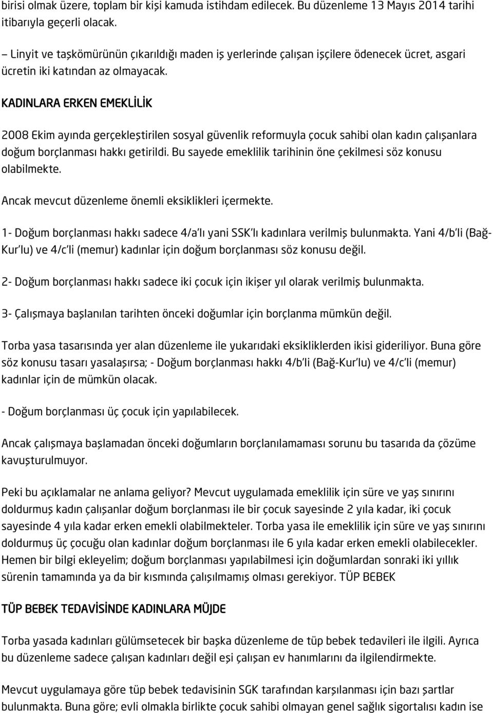 KADINLARA ERKEN EMEKLİLİK 2008 Ekim ayında gerçekleştirilen sosyal güvenlik reformuyla çocuk sahibi olan kadın çalışanlara doğum borçlanması hakkı getirildi.