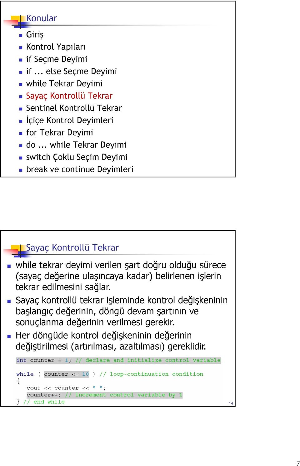 .. while Tekrar Deyimi switch Çoklu Seçim Deyimi break ve continue Deyimleri Sayaç Kontrollü Tekrar while tekrar deyimi verilen şart doğru olduğu sürece (sayaç