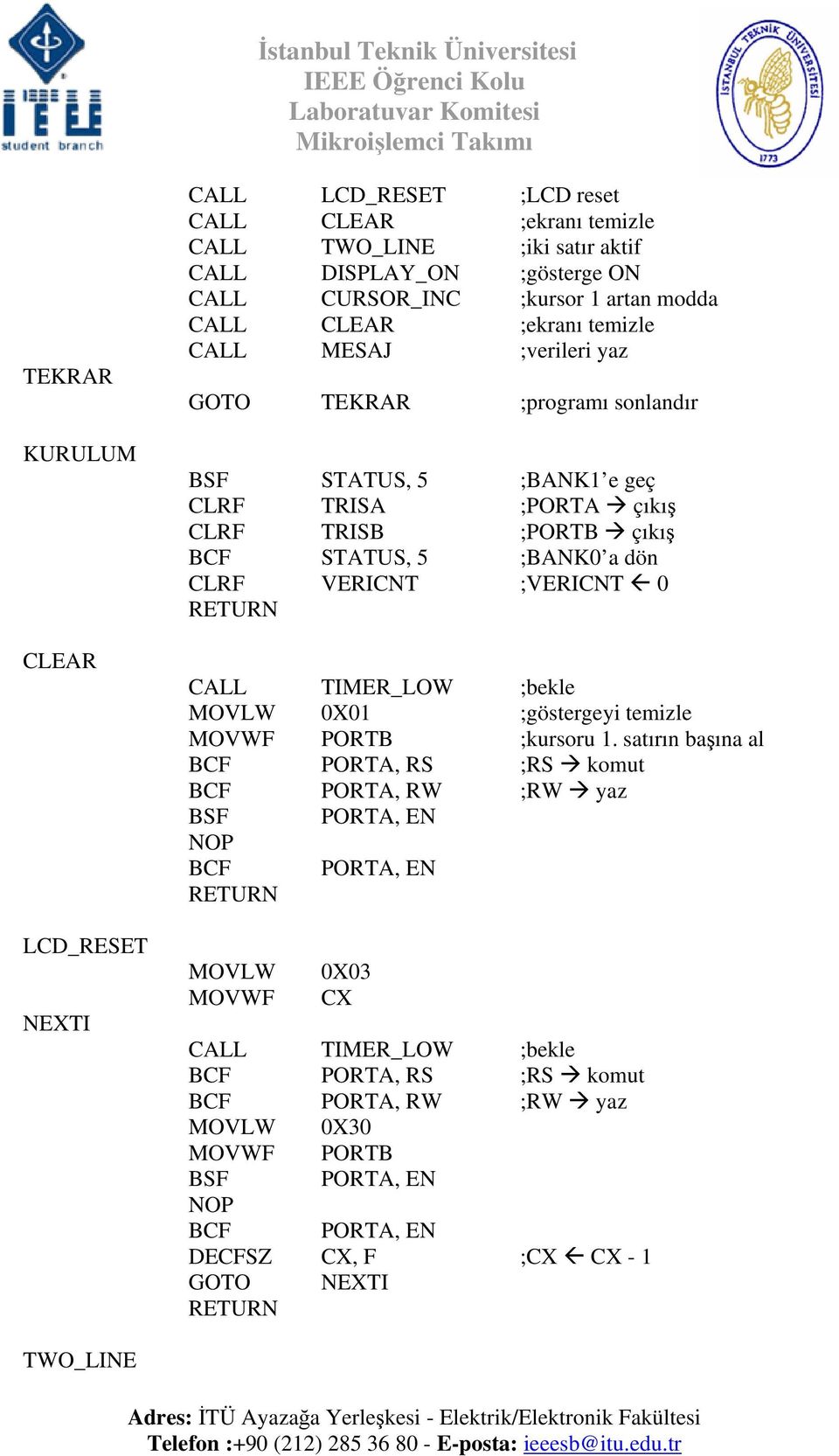 STATUS, 5 ;BANK1 e geç CLRF TRISA ;PORTA çıkış CLRF TRISB ;PORTB çıkış BCF STATUS, 5 ;BANK0 a dön CLRF VERICNT ;VERICNT 0 MOVLW 0X01