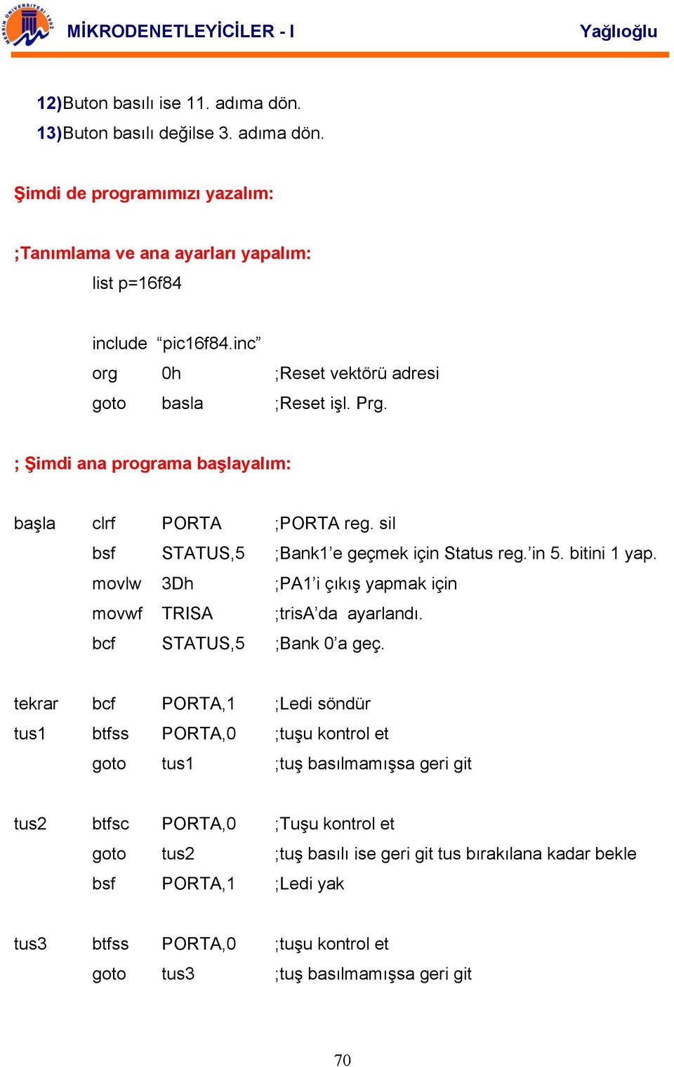 bitini 1 yap. movlw 3Dh ;PA1 i çıkış yapmak için movwf TRISA ;trisa da ayarlandı. bcf STATUS,5 ;Bank 0 a geç.