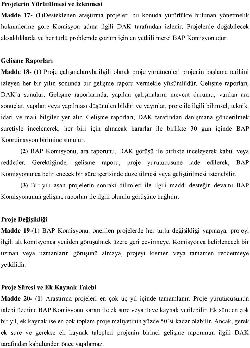 Gelişme Raporları Madde 18- (1) Proje çalışmalarıyla ilgili olarak proje yürütücüleri projenin başlama tarihini izleyen her bir yılın sonunda bir gelişme raporu vermekle yükümlüdür.