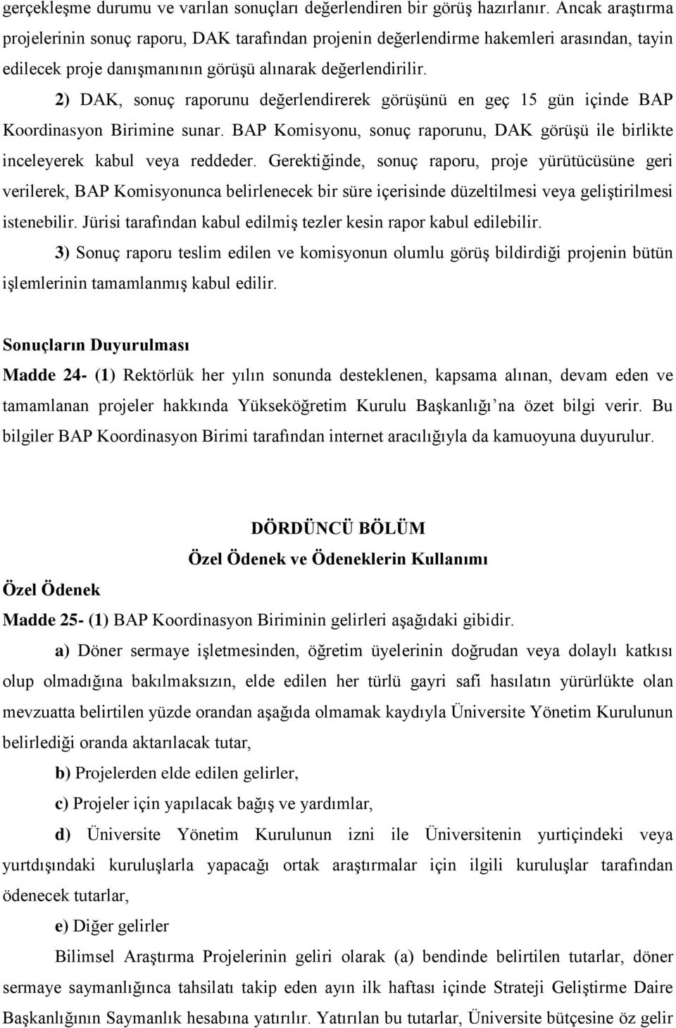 2) DAK, sonuç raporunu değerlendirerek görüşünü en geç 15 gün içinde BAP Koordinasyon Birimine sunar. BAP Komisyonu, sonuç raporunu, DAK görüşü ile birlikte inceleyerek kabul veya reddeder.