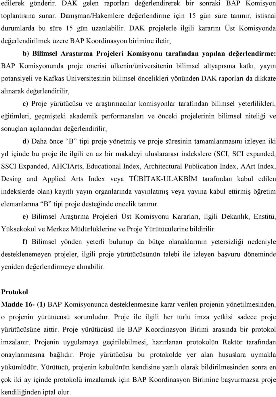 DAK projelerle ilgili kararını Üst Komisyonda değerlendirilmek üzere BAP Koordinasyon birimine iletir, b) Bilimsel Araştırma Projeleri Komisyonu tarafından yapılan değerlendirme: BAP Komisyonunda