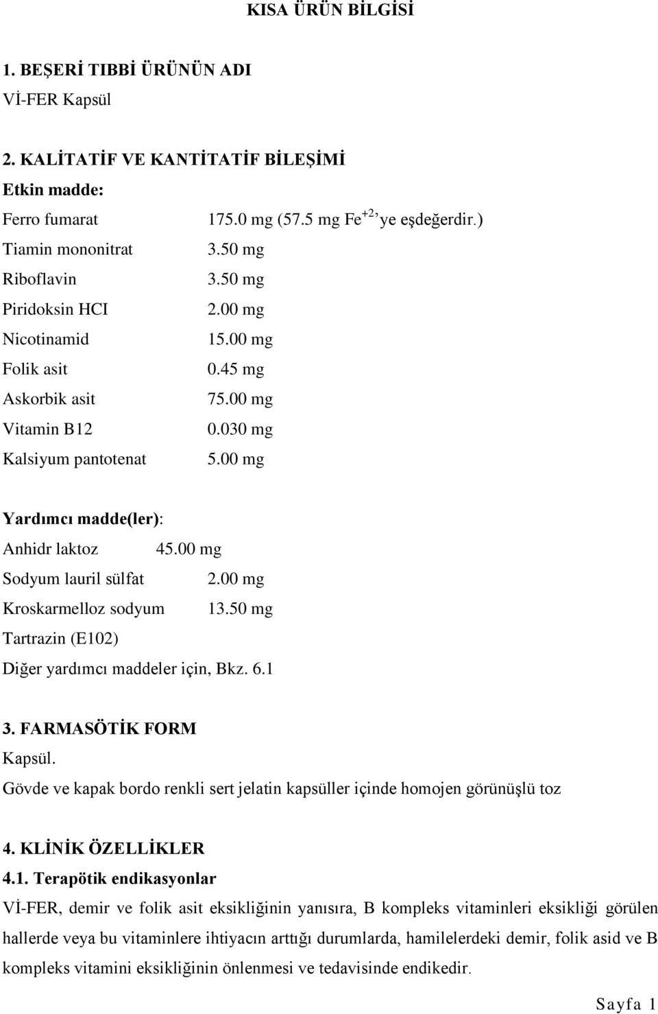 00 mg Sodyum lauril sülfat 2.00 mg Kroskarmelloz sodyum 13.50 mg Tartrazin (E102) Diğer yardımcı maddeler için, Bkz. 6.1 3. FARMASÖTİK FORM Kapsül.