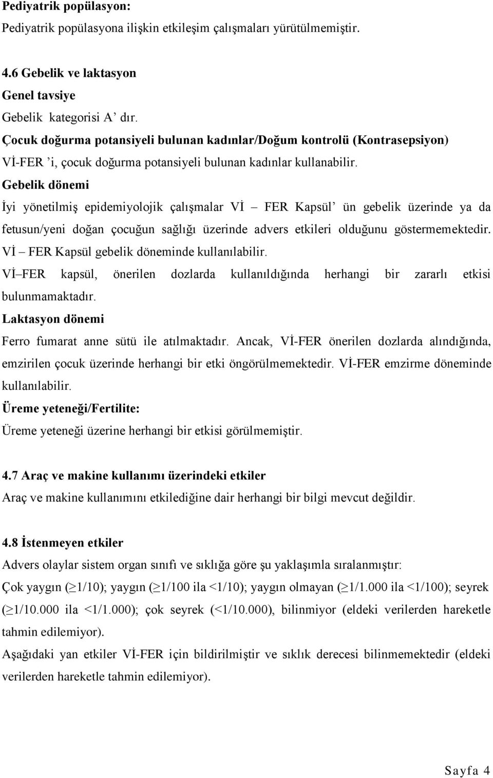 Gebelik dönemi İyi yönetilmiş epidemiyolojik çalışmalar Vİ FER Kapsül ün gebelik üzerinde ya da fetusun/yeni doğan çocuğun sağlığı üzerinde advers etkileri olduğunu göstermemektedir.