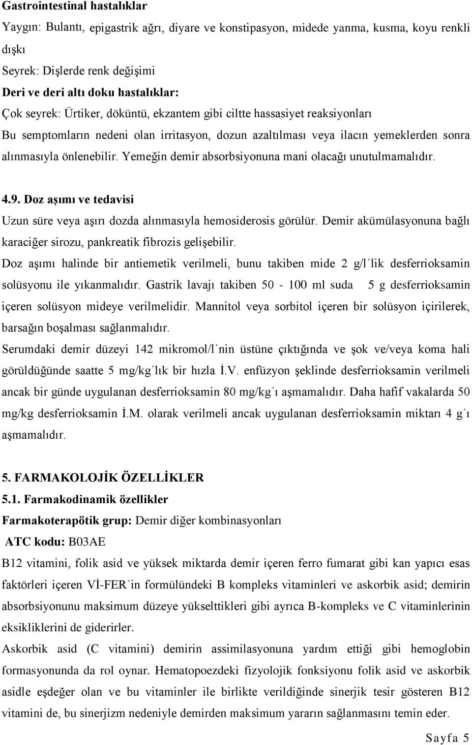 Yemeğin demir absorbsiyonuna mani olacağı unutulmamalıdır. 4.9. Doz aşımı ve tedavisi Uzun süre veya aşırı dozda alınmasıyla hemosiderosis görülür.