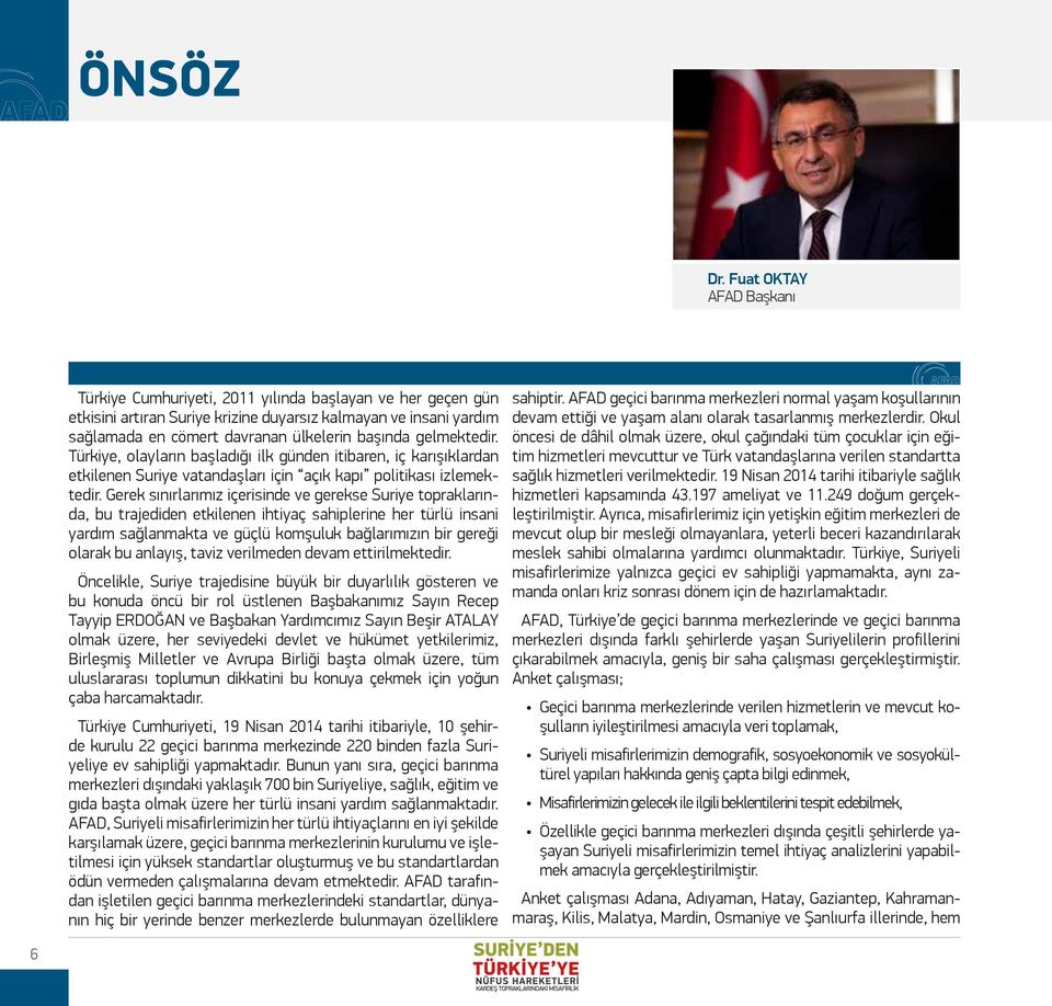 gelmektedir. Türkiye, olayların başladığı ilk günden itibaren, iç karışıklardan etkilenen Suriye vatandaşları için açık kapı politikası izlemektedir.