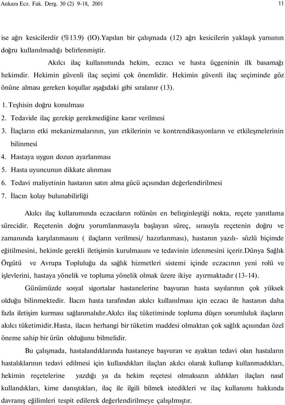 Hekimin güvenli ilaç seçiminde göz önüne alması gereken koşullar aşağıdaki gibi sıralanır (13). 1. Teşhisin doğru konulması 2. Tedavide ilaç gerekip gerekmediğine karar verilmesi 3.