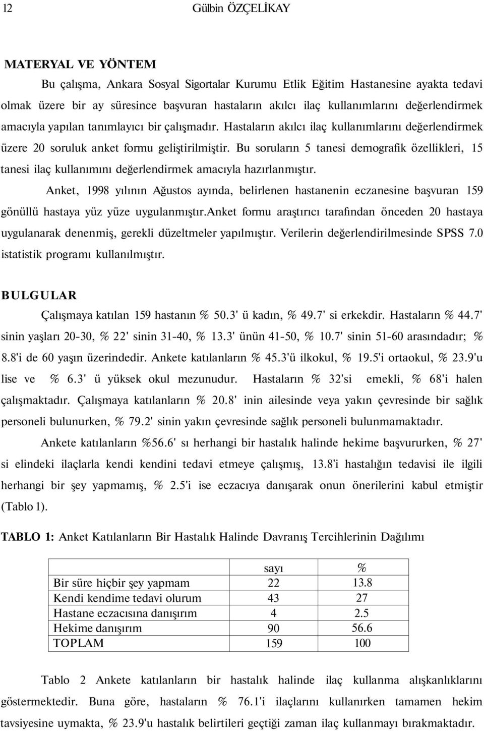 Bu soruların 5 tanesi demografik özellikleri, 15 tanesi ilaç kullanımını değerlendirmek amacıyla hazırlanmıştır.