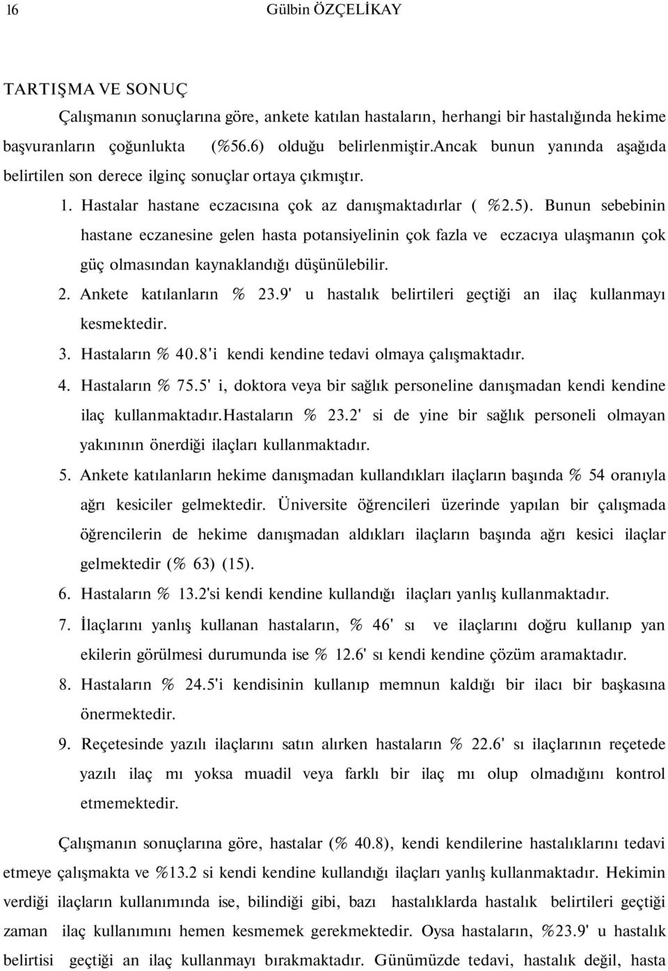 Bunun sebebinin hastane eczanesine gelen hasta potansiyelinin çok fazla ve eczacıya ulaşmanın çok güç olmasından kaynaklandığı düşünülebilir. 2. Ankete katılanların 23.