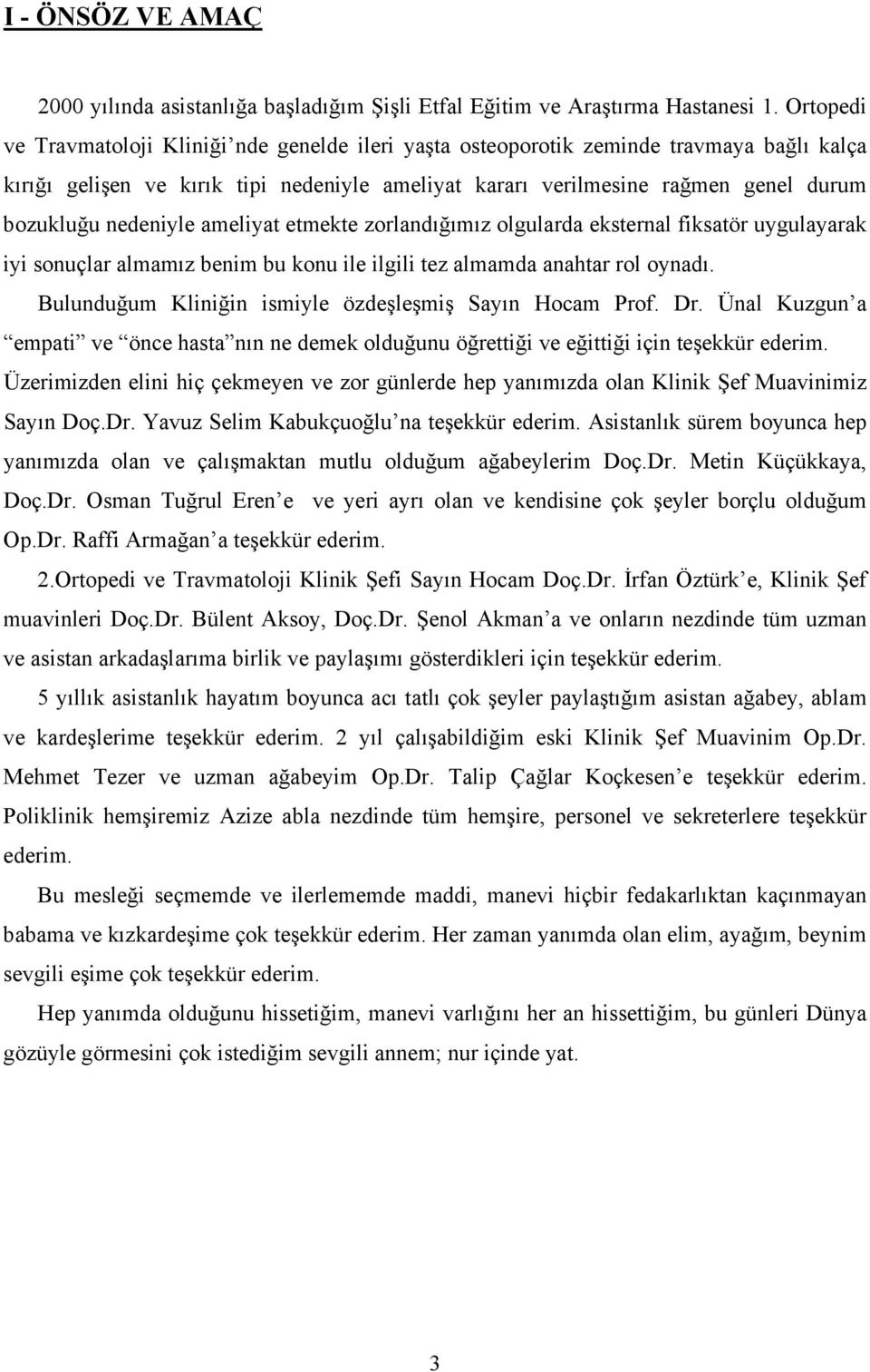 nedeniyle ameliyat etmekte zorlandığımız olgularda eksternal fiksatör uygulayarak iyi sonuçlar almamız benim bu konu ile ilgili tez almamda anahtar rol oynadı.