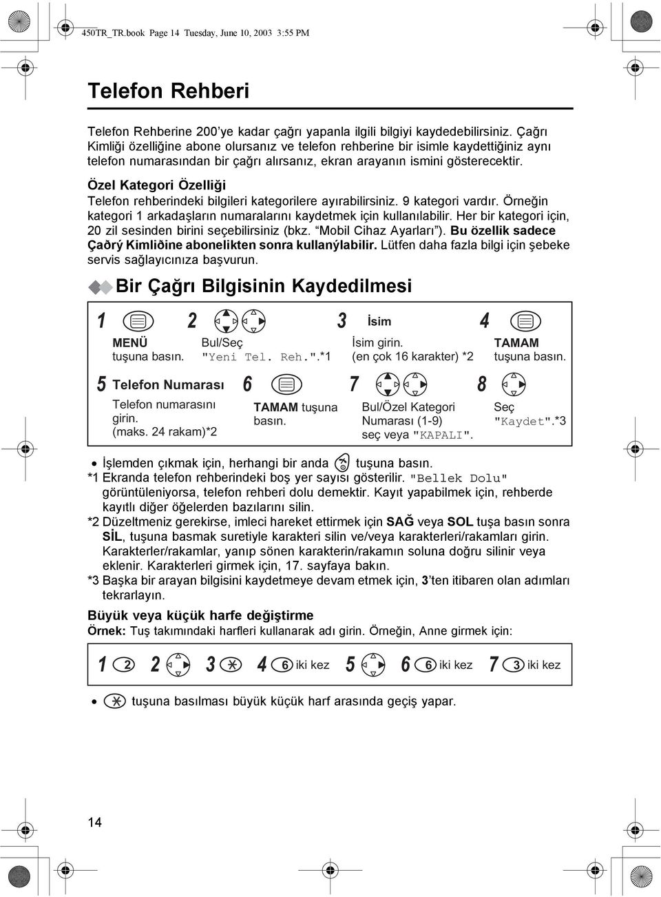 Özel Kategori Özelliği Telefon rehberindeki bilgileri kategorilere ayırabilirsiniz. 9 kategori vardır. Örneğin kategori 1 arkadaşların numaralarını kaydetmek için kullanılabilir.