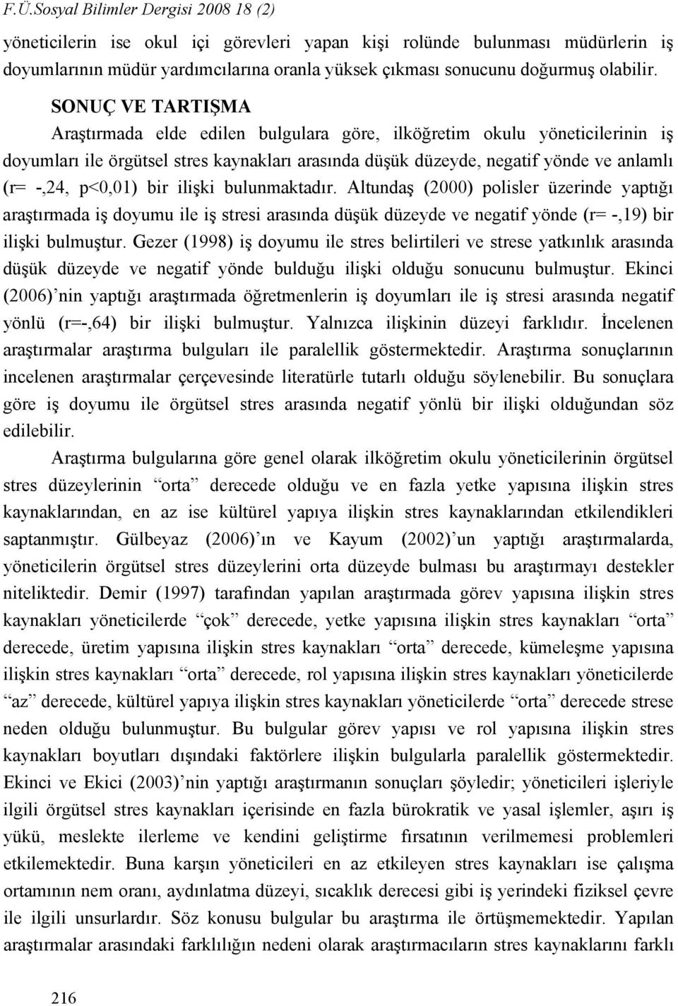 SONUÇ VE TARTIŞMA Araştırmada elde edilen bulgulara göre, ilköğretim okulu yöneticilerinin iş doyumları ile örgütsel stres kaynakları arasında düşük düzeyde, negatif yönde ve anlamlı (r= -,24,