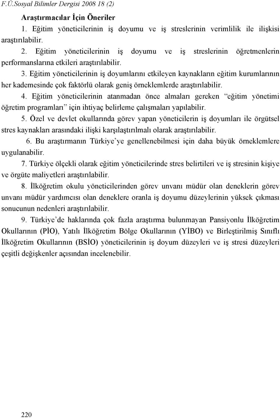 Eğitim yöneticilerinin atanmadan önce almaları gereken eğitim yönetimi öğretim programları için ihtiyaç belirleme çalışmaları yapılabilir. 5.