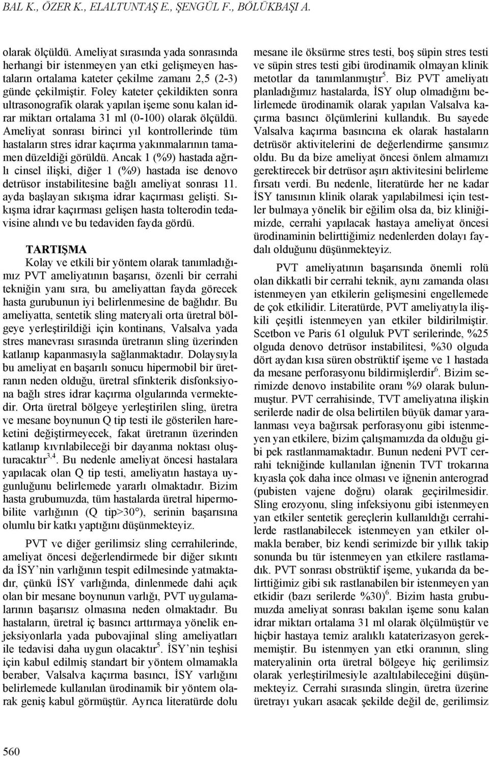 Foley kateter çekildikten sonra ultrasonografik olarak yapılan işeme sonu kalan idrar miktarı ortalama 31 ml (0-100) olarak ölçüldü.