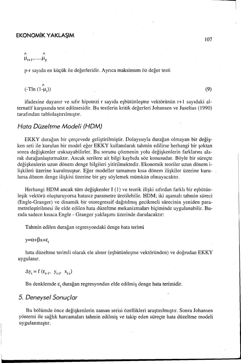 Bu testierin kritik değerleri Johansen ve Juselius (1990) tarafından tablolaştırılmıştır. Hata Düzeltme Modeli (HDM) EKKY durağan bir çerçevede geliştirilmiştir.