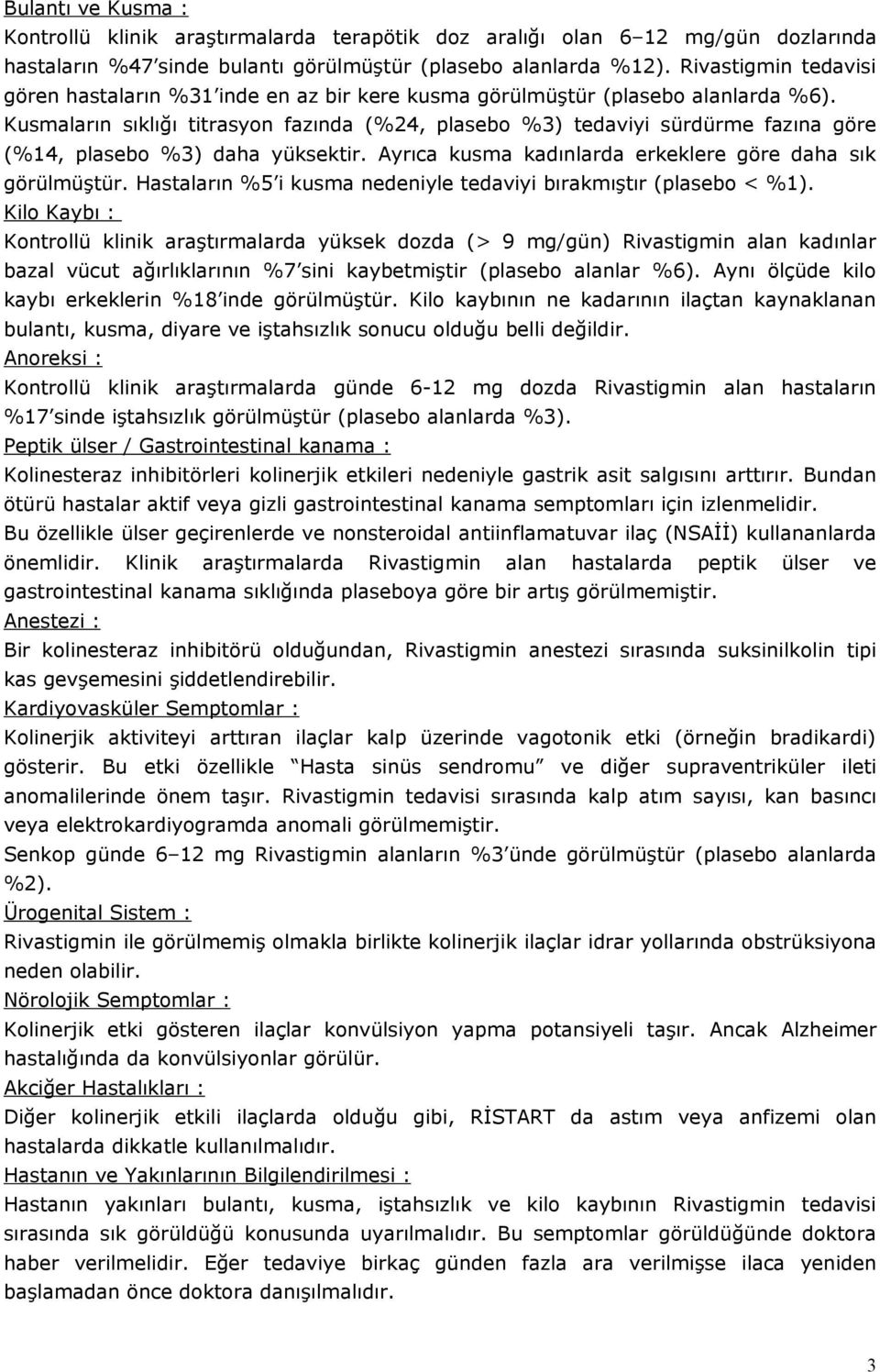 Kusmaların sıklığı titrasyon fazında (%24, plasebo %3) tedaviyi sürdürme fazına göre (%14, plasebo %3) daha yüksektir. Ayrıca kusma kadınlarda erkeklere göre daha sık görülmüştür.