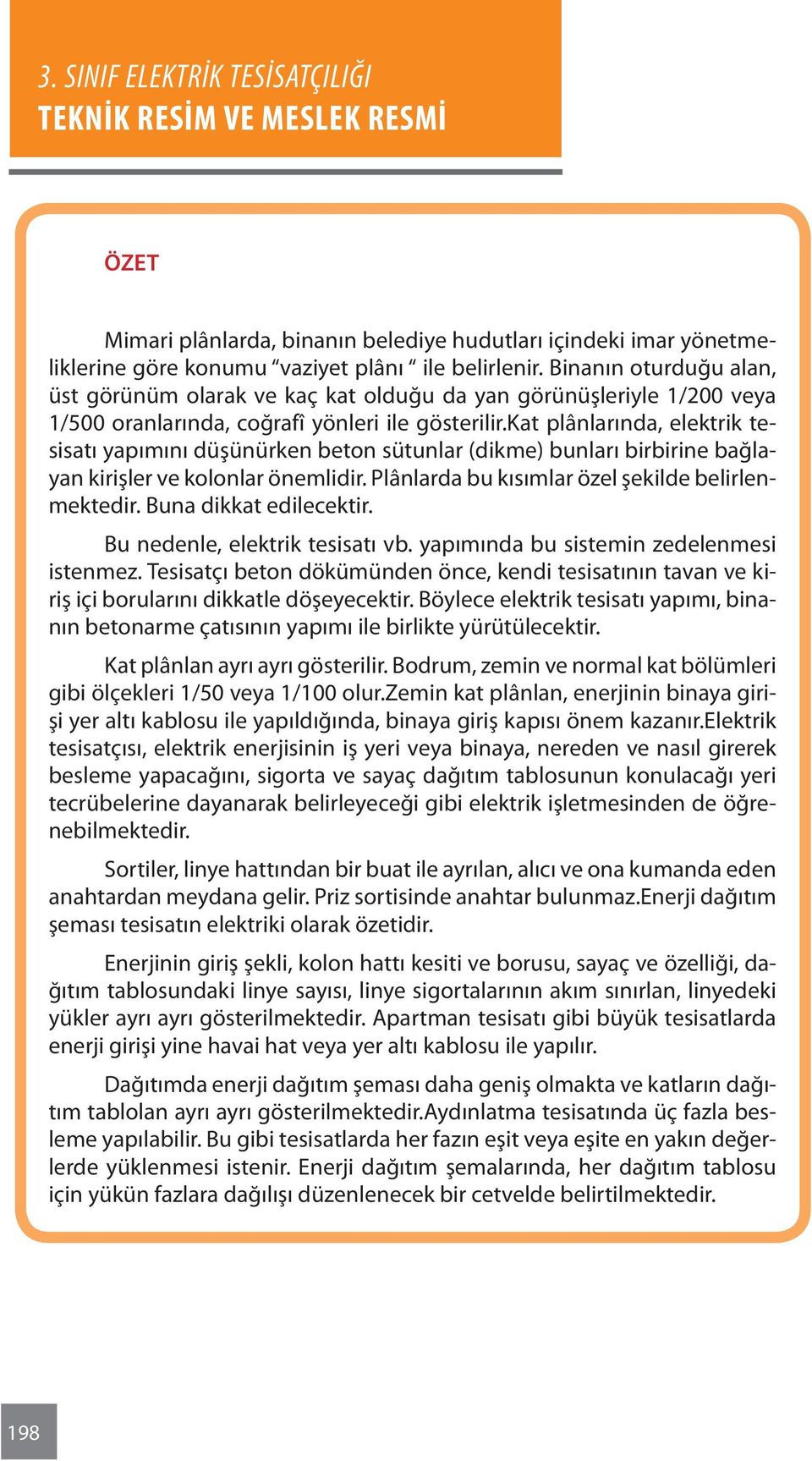 kat plânlarında, elektrik tesisatı yapımını düşünürken beton sütunlar (dikme) bunları birbirine bağlayan kirişler ve kolonlar önemlidir. Plânlarda bu kısımlar özel şekilde belirlenmektedir.