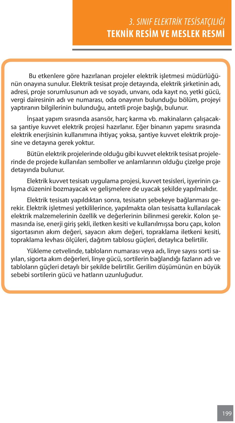 projeyi yaptıranın bilgilerinin bulunduğu, antetli proje başlığı, bulunur. İnşaat yapım sırasında asansör, harç karma vb. makinaların çalışacaksa şantiye kuvvet elektrik projesi hazırlanır.