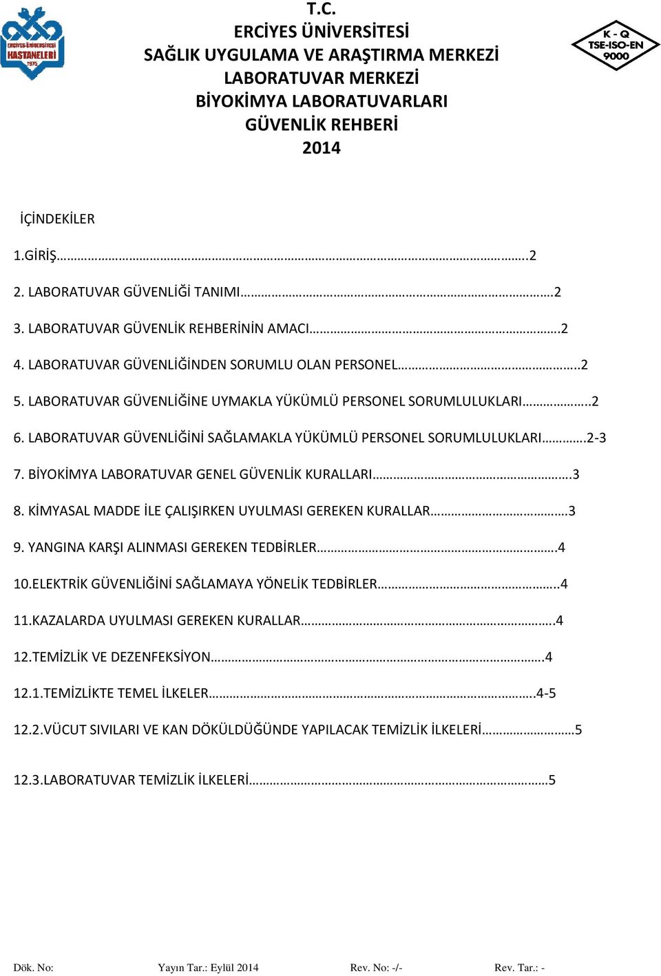 LABORATUVAR GÜVENLİĞİNİ SAĞLAMAKLA YÜKÜMLÜÜ PERSONEL SORUMLULUKLARI.2 3 7. BİYOKİMYA LABORATUVAR GENEL GÜVENLİK KURALLARI.3 8. KİMYASAL MADDE İLE ÇALIŞIRKEN UYULMASI GEREKEN KURALLAR.3 9.