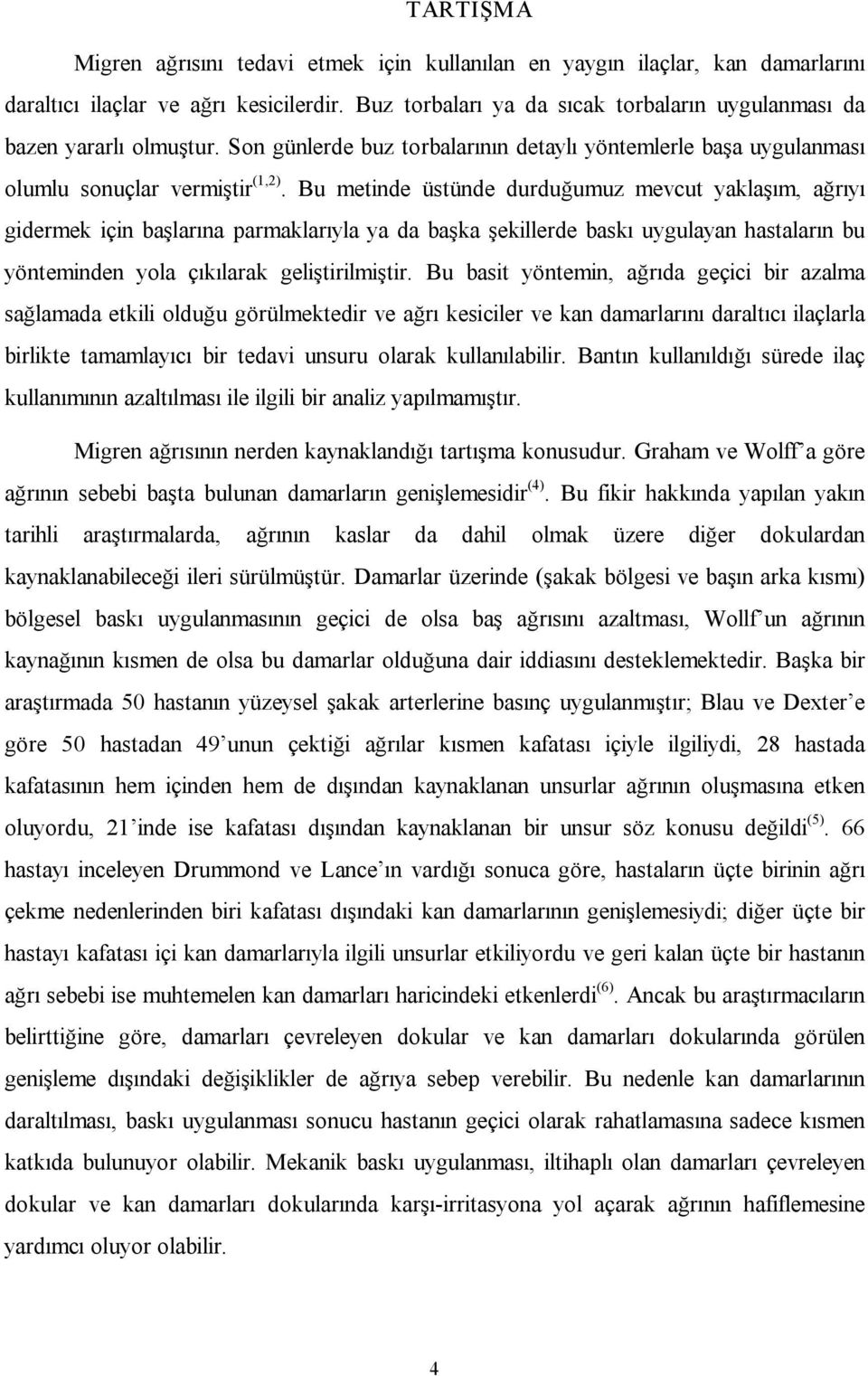 Bu metinde üstünde durduğumuz mevcut yaklaşım, ağrıyı gidermek için başlarına parmaklarıyla ya da başka şekillerde baskı uygulayan hastaların bu yönteminden yola çıkılarak geliştirilmiştir.