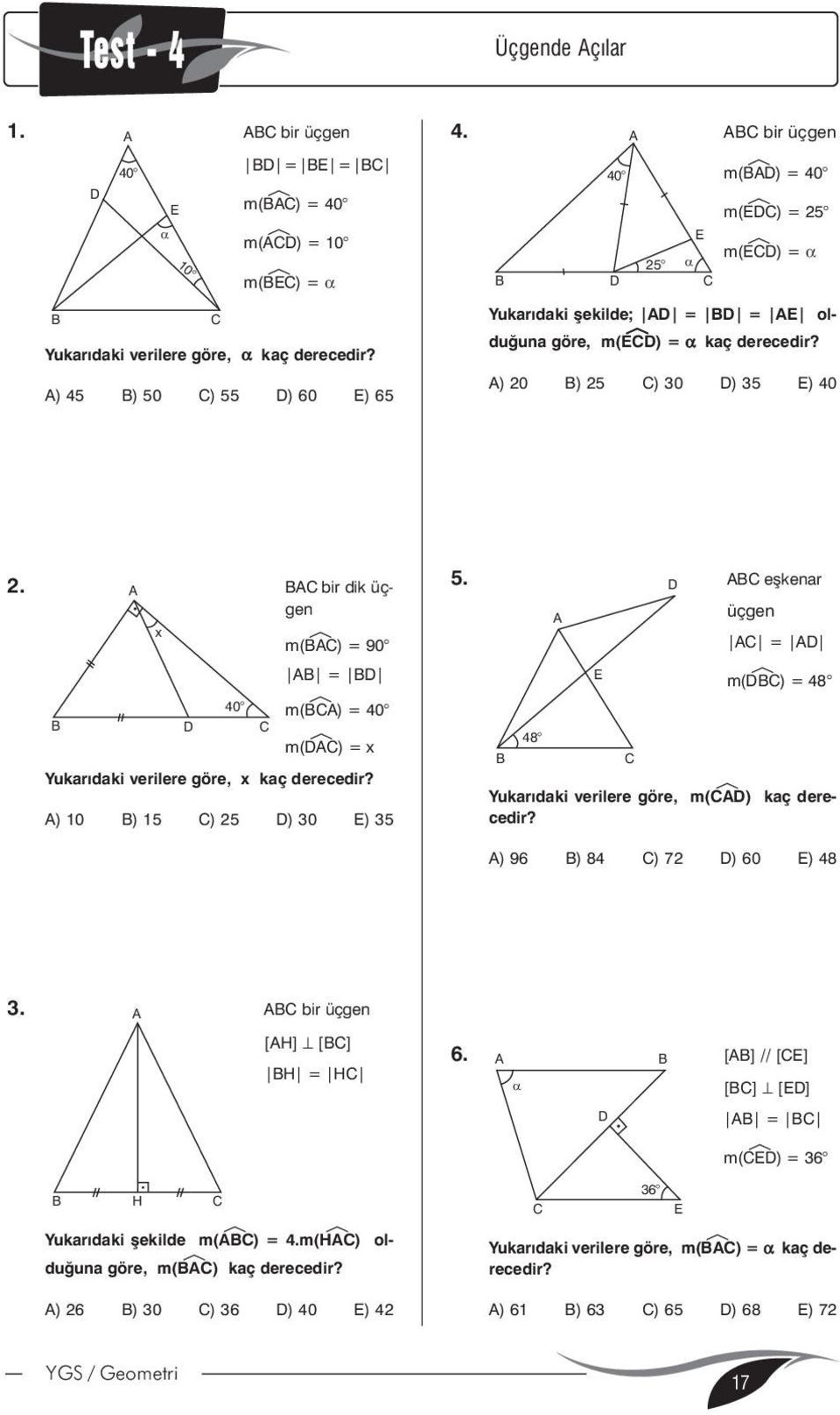 bir dik üçgen m(é) = 90 = 0 m(é) = 0 m(é) = Yukarýdaki verilere göre, kaç derecedir? ) 0 ) ) ) 0 ).