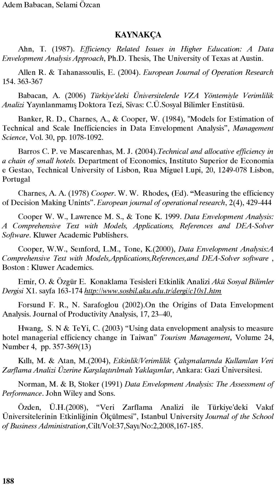 Ü.Sosyal Bilimler Enstitüsü. Banker, R. D., Charnes, A., & Cooper, W. (1984), "Models for Estimation of Technical and Scale Inefficiencies in Data Envelopment Analysis, Management Science, Vol.