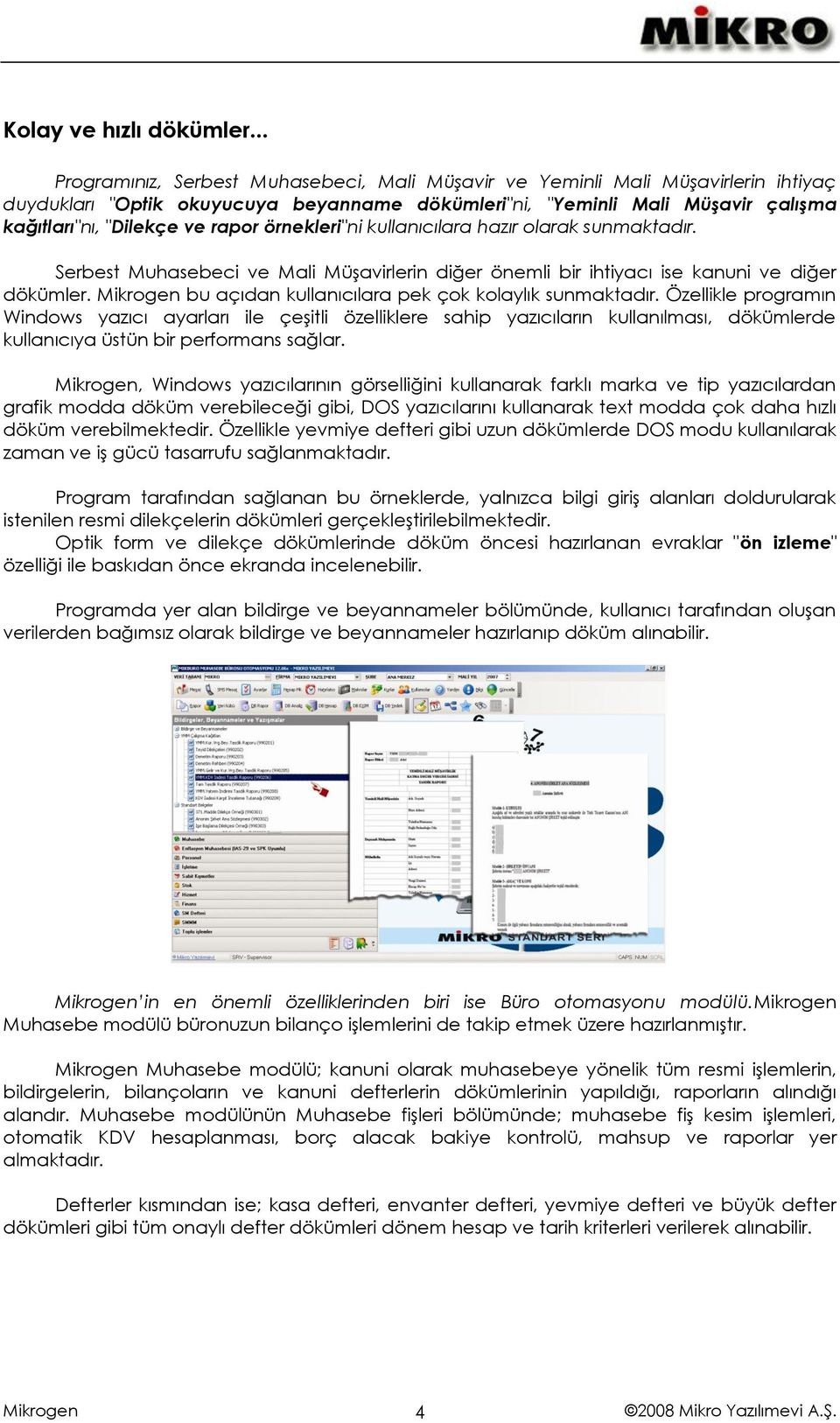 örnekleri"ni kullanıcılara hazır olarak sunmaktadır. Serbest Muhasebeci ve Mali Müşavirlerin diğer önemli bir ihtiyacı ise kanuni ve diğer dökümler.