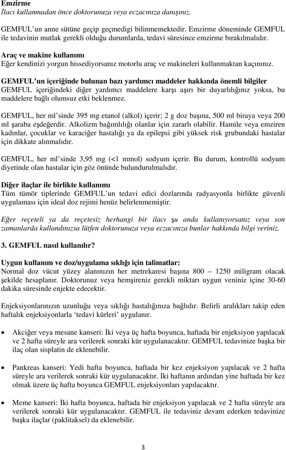 Araç ve makine kullanımı Eğer kendinizi yorgun hissediyorsanız motorlu araç ve makineleri kullanmaktan kaçınınız.