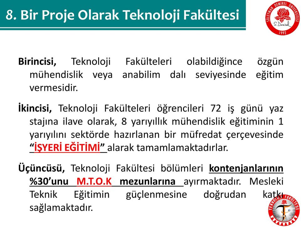 İkincisi, Teknoloji Fakülteleri öğrencileri 72 iş günü yaz stajına ilave olarak, 8 yarıyıllık mühendislik eğitiminin 1 yarıyılını