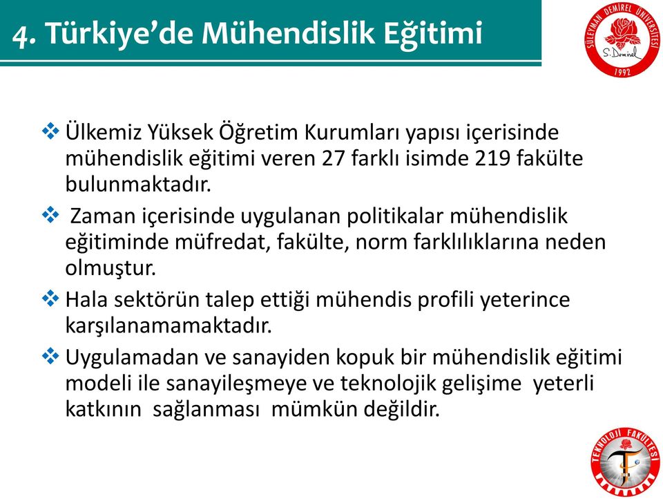 Zaman içerisinde uygulanan politikalar mühendislik eğitiminde müfredat, fakülte, norm farklılıklarına neden olmuştur.