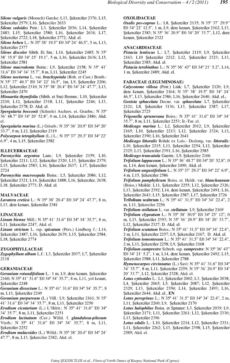 5, 5 m, L13, Şekerciler 2377 Silene discolor Sibth. Et Sm.: L14, Şekerciler 2485; N 35º 38 35.9 E0 34º 25 19.1, 5 m, L16, Şekerciler 2636; L15, Şekerciler 2581 Silene macrodonta Boiss.