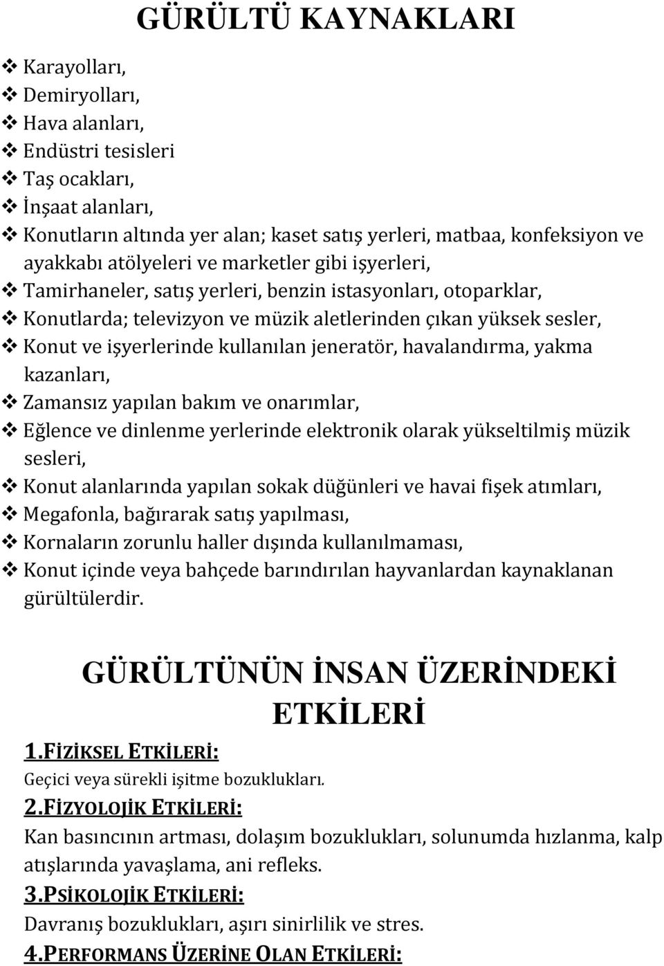 kullanılan jeneratör, havalandırma, yakma kazanları, Zamansız yapılan bakım ve onarımlar, Eğlence ve dinlenme yerlerinde elektronik olarak yükseltilmiş müzik sesleri, Konut alanlarında yapılan sokak