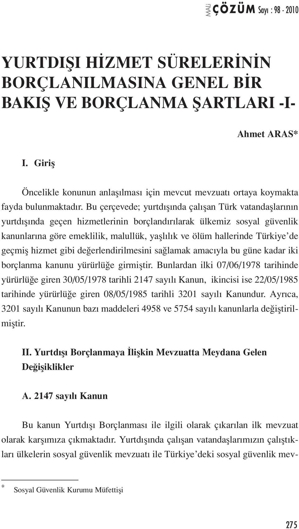 Türkiye de geçmiş hizmet gibi değerlendirilmesini sağlamak amacıyla bu güne kadar iki borçlanma kanunu yürürlüğe girmiştir.