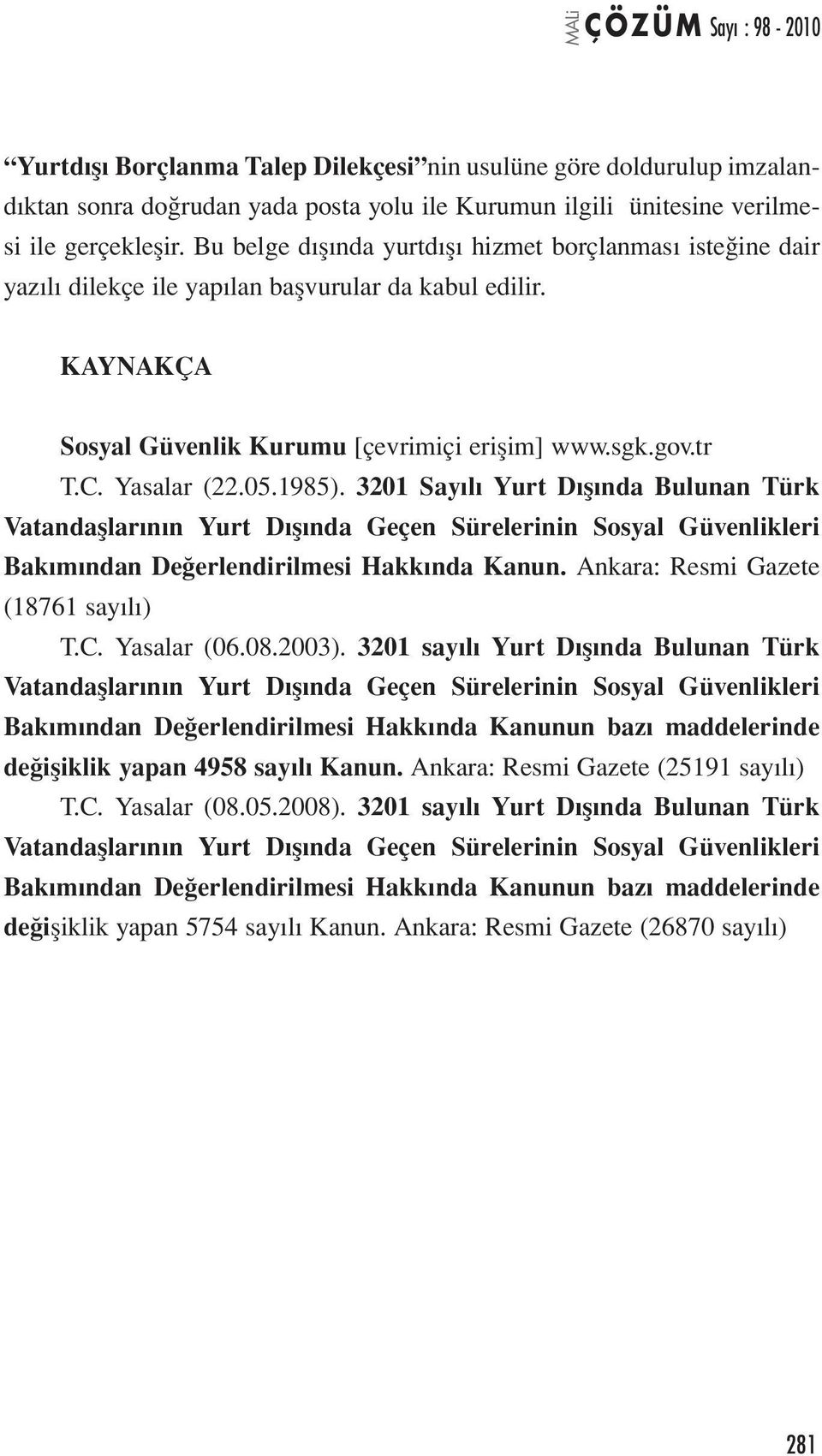 1985). 3201 Sayılı Yurt Dışında Bulunan Türk Vatandaşlarının Yurt Dışında Geçen Sürelerinin Sosyal Güvenlikleri Bakımından Değerlendirilmesi Hakkında Kanun. Ankara: Resmi Gazete (18761 sayılı) T.C.